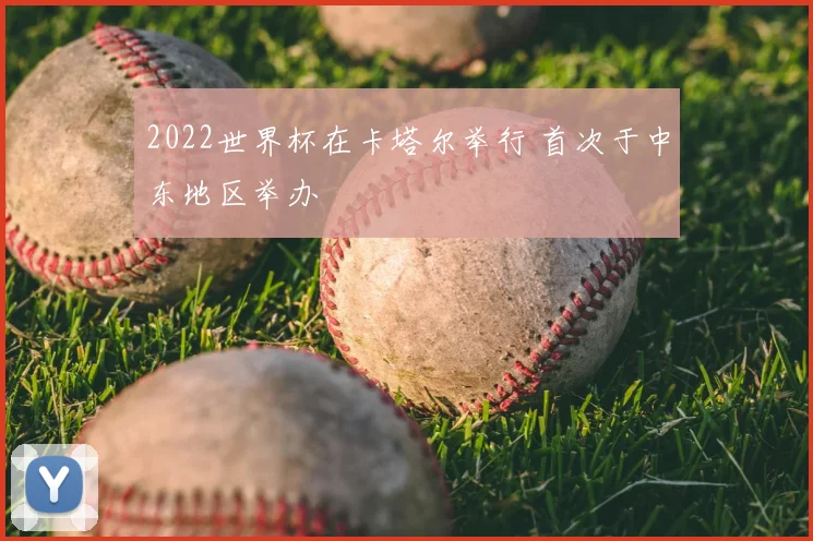 2022世界杯在卡塔尔举行 首次于中东地区举办