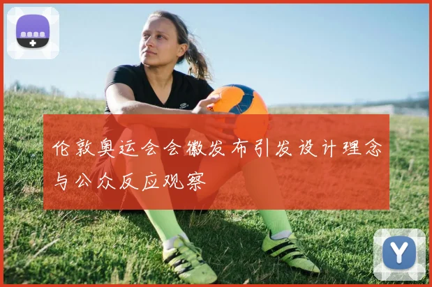 伦敦奥运会会徽发布引发设计理念与公众反应观察