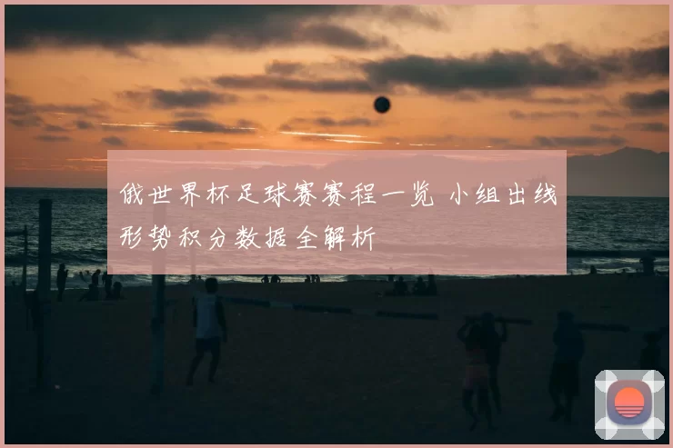 俄世界杯足球赛赛程一览 小组出线形势积分数据全解析