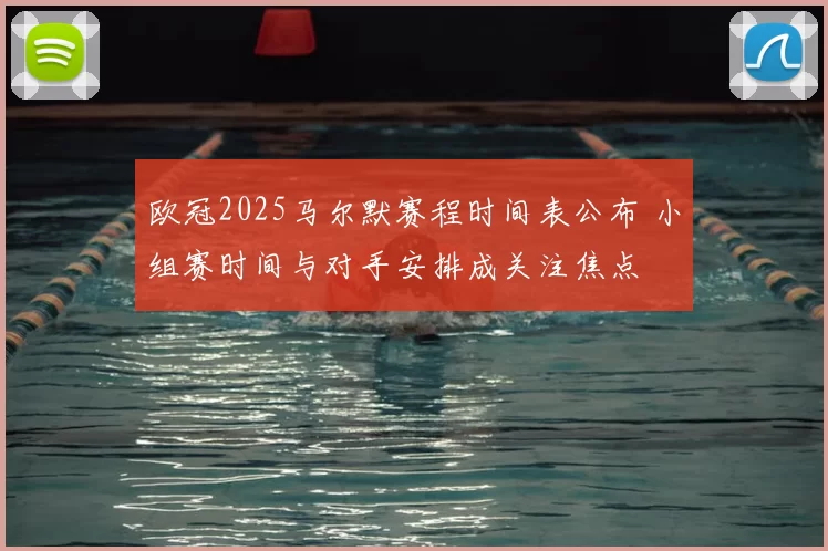 欧冠2025马尔默赛程时间表公布 小组赛时间与对手安排成关注焦点