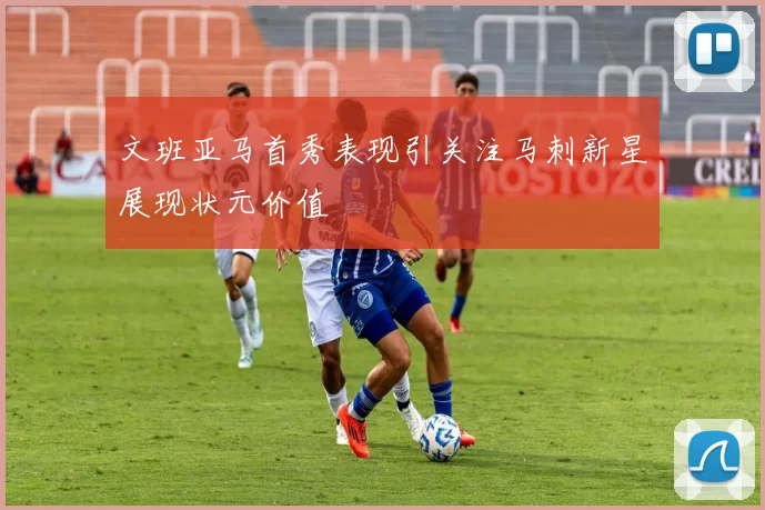 文班亚马首秀表现引关注马刺新星展现状元价值