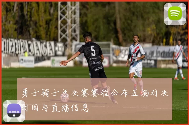 勇士骑士总决赛赛程公布五场对决时间与直播信息