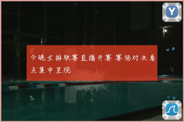 今晚女排联赛直播开赛 赛场对决看点集中呈现