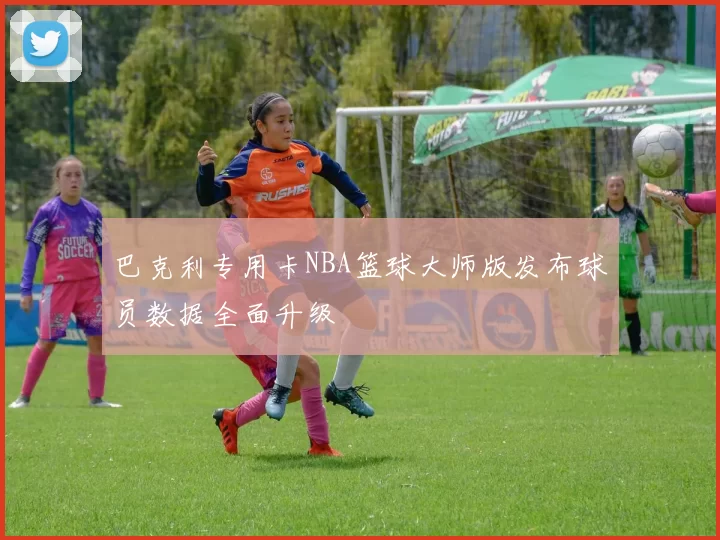 巴克利专用卡NBA篮球大师版发布球员数据全面升级