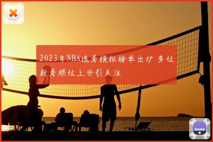 2023年NBA选秀模拟榜单出炉 多位新秀顺位上升引关注