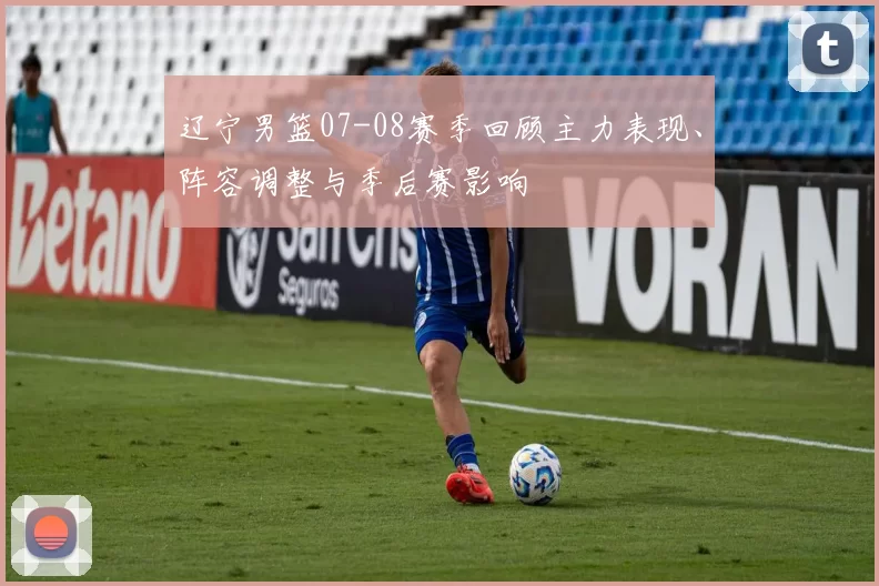 辽宁男篮07-08赛季回顾主力表现、阵容调整与季后赛影响