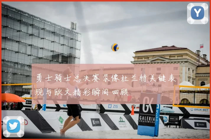 勇士骑士总决赛录像杜兰特关键表现与欧文精彩瞬间回顾